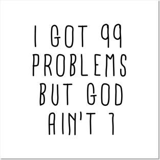 I Got 99 Problems but God Ain't One Posters and Art